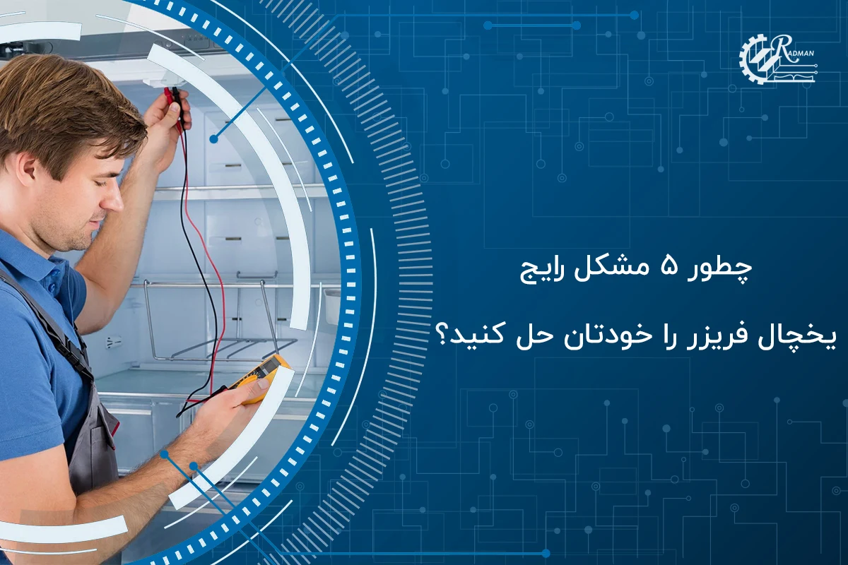 چطور ۵ مشکل رایج یخچال فریزر را خودتان حل کنید؟ راهنمای تعمیرات